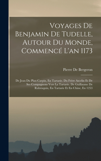 Voyages De Benjamin De Tudelle, Autour Du Monde, Commencé L’an 1173