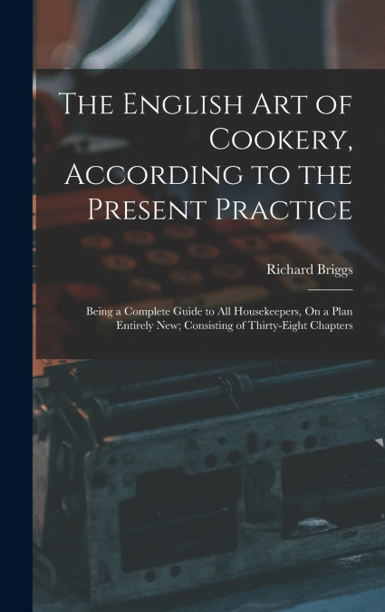 The English Art of Cookery, According to the Present Practice