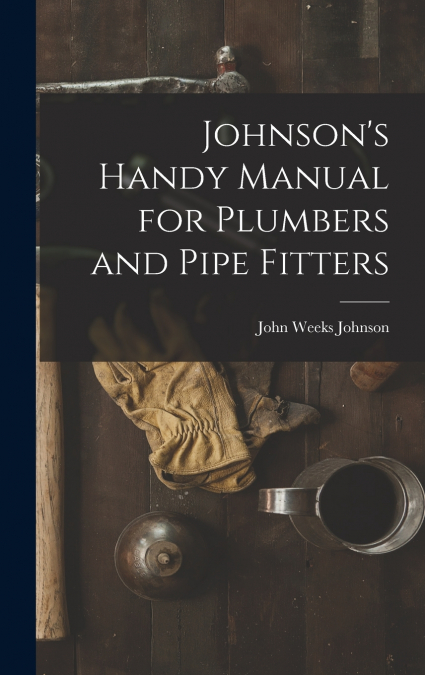 Johnson’s Handy Manual for Plumbers and Pipe Fitters