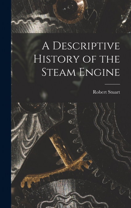 A Descriptive History of the Steam Engine