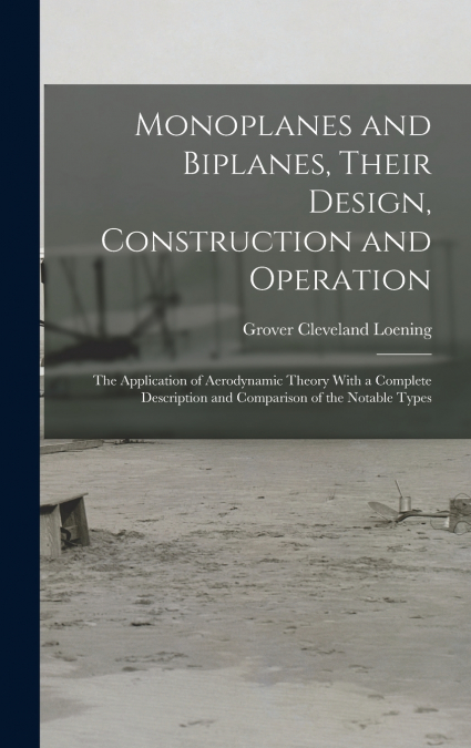 Monoplanes and Biplanes, Their Design, Construction and Operation