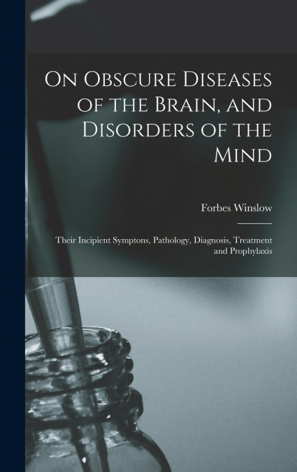 On Obscure Diseases of the Brain, and Disorders of the Mind
