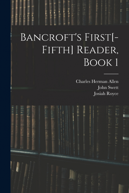 Bancroft’s First[-Fifth] Reader, Book 1