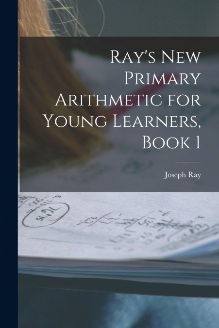 Ray’s New Primary Arithmetic for Young Learners, Book 1