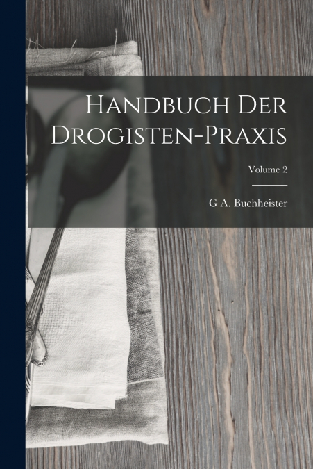 Handbuch Der Drogisten-Praxis; Volume 2