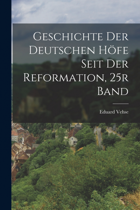 Geschichte Der Deutschen Höfe Seit Der Reformation, 25r Band