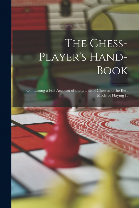 The Chess-Player’s Hand-Book