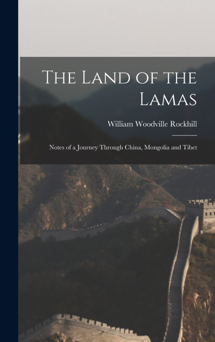 The Land of the Lamas; Notes of a Journey Through China, Mongolia and Tibet