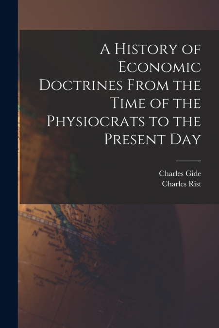 A History of Economic Doctrines From the Time of the Physiocrats to the Present Day