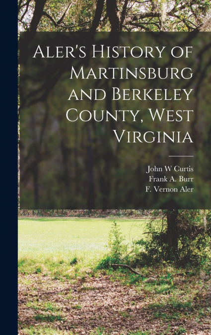 Aler’s History of Martinsburg and Berkeley County, West Virginia