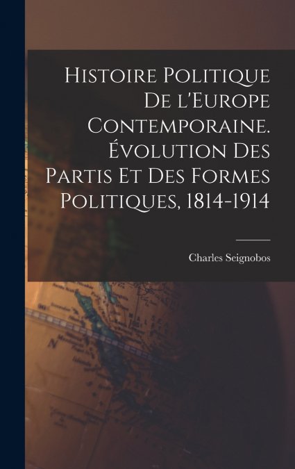 Histoire politique de l’Europe contemporaine. Évolution des partis et des formes politiques, 1814-1914