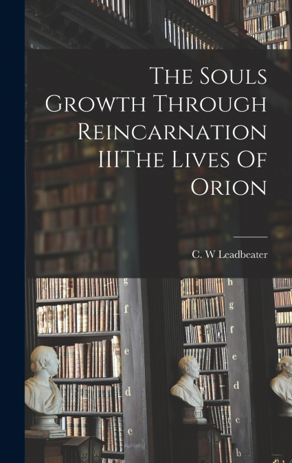 The Souls Growth Through Reincarnation IIIThe Lives Of Orion