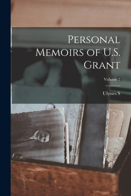 Personal Memoirs of U.S. Grant; Volume 2
