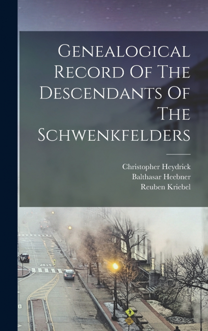 Genealogical Record Of The Descendants Of The Schwenkfelders