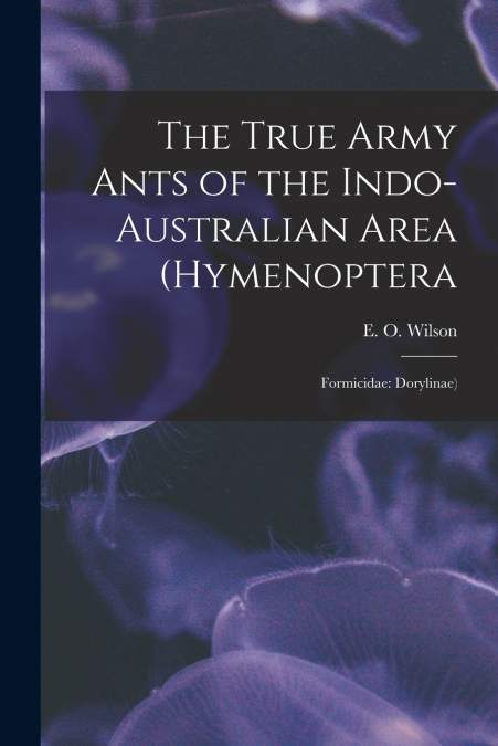 The True Army Ants of the Indo-Australian Area (Hymenoptera