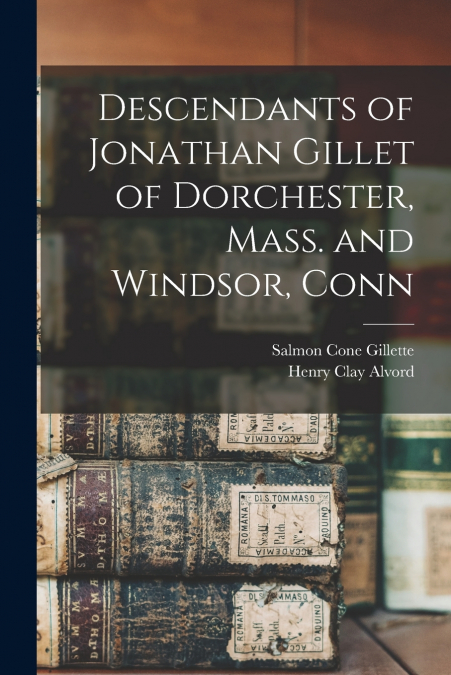 Descendants of Jonathan Gillet of Dorchester, Mass. and Windsor, Conn