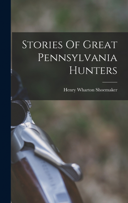 Stories Of Great Pennsylvania Hunters