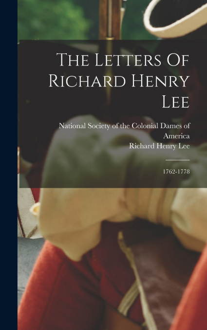 The Letters Of Richard Henry Lee