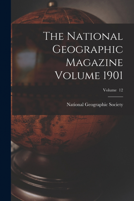 The National Geographic Magazine Volume 1901; Volume  12