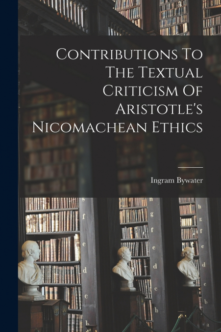 Contributions To The Textual Criticism Of Aristotle’s Nicomachean Ethics