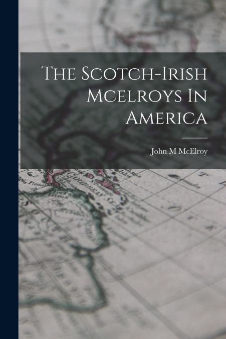 The Scotch-irish Mcelroys In America