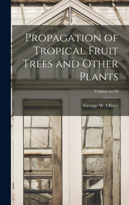 Propagation of Tropical Fruit Trees and Other Plants; Volume no.46