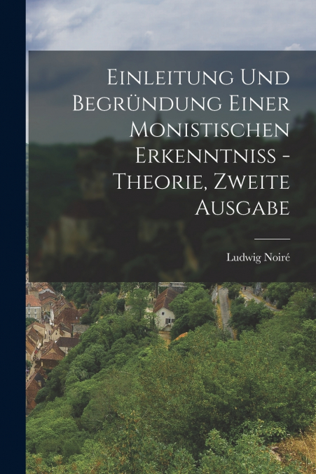 Einleitung und Begründung einer monistischen Erkenntniß - Theorie, Zweite Ausgabe