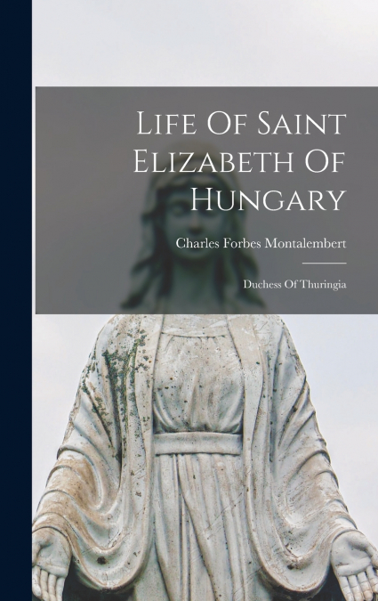 Life Of Saint Elizabeth Of Hungary