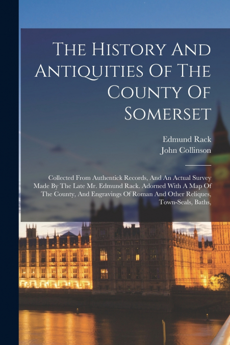 The History And Antiquities Of The County Of Somerset