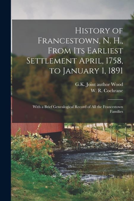 History of Francestown, N. H., From Its Earliest Settlement April, 1758, to January 1, 1891