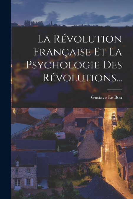 La Révolution Française Et La Psychologie Des Révolutions...