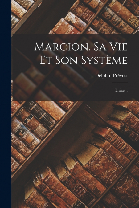 Marcion, Sa Vie Et Son Système