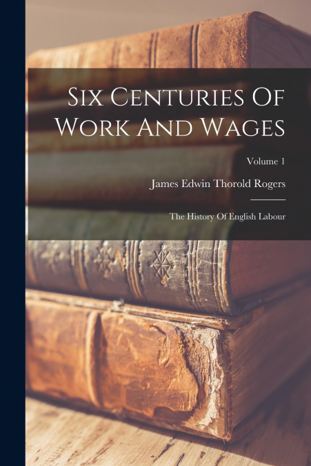 Six Centuries Of Work And Wages