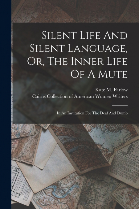 Silent Life And Silent Language, Or, The Inner Life Of A Mute