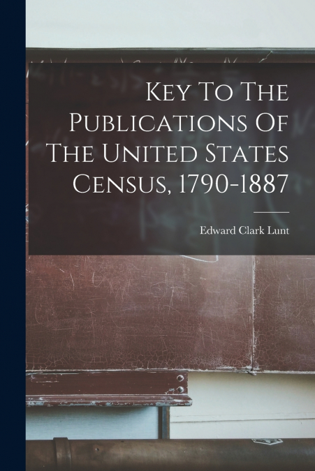 Key To The Publications Of The United States Census, 1790-1887