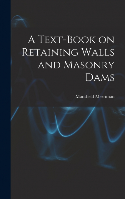 A Text-book on Retaining Walls and Masonry Dams