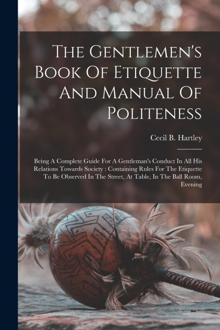 The Gentlemen’s Book Of Etiquette And Manual Of Politeness