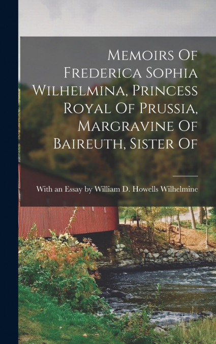 Memoirs Of Frederica Sophia Wilhelmina, Princess Royal Of Prussia, Margravine Of Baireuth, Sister Of