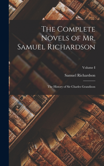 The Complete Novels of Mr, Samuel Richardson