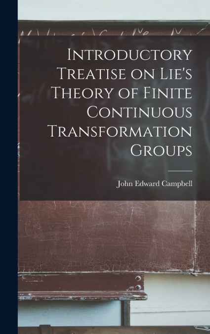Introductory Treatise on Lie’s Theory of Finite Continuous Transformation Groups