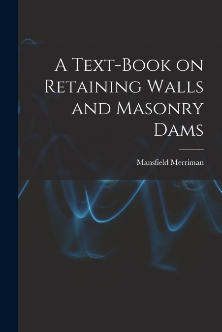 A Text-book on Retaining Walls and Masonry Dams