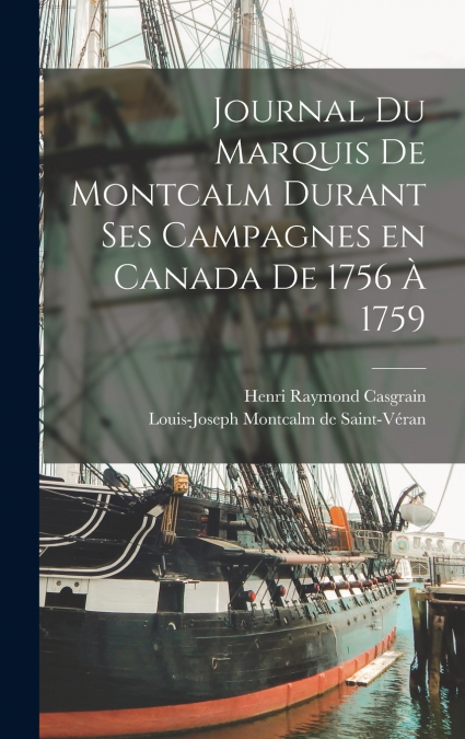 Journal du Marquis de Montcalm Durant ses Campagnes en Canada de 1756 à 1759