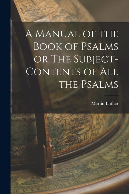 A Manual of the Book of Psalms or The Subject-Contents of All the Psalms