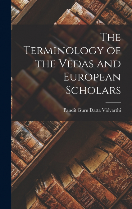 The Terminology of the Vedas and European Scholars
