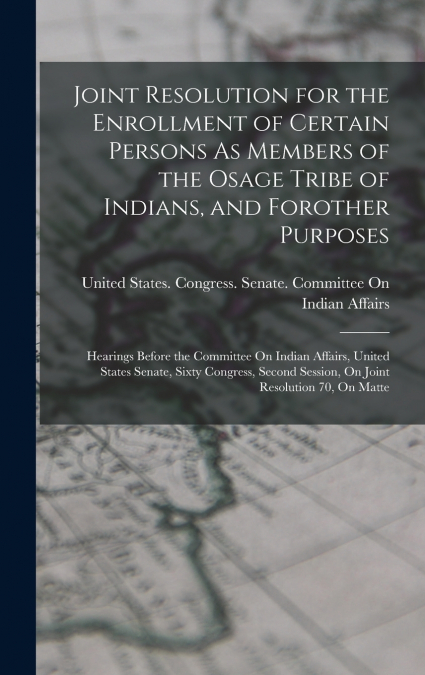 Joint Resolution for the Enrollment of Certain Persons As Members of the Osage Tribe of Indians, and Forother Purposes