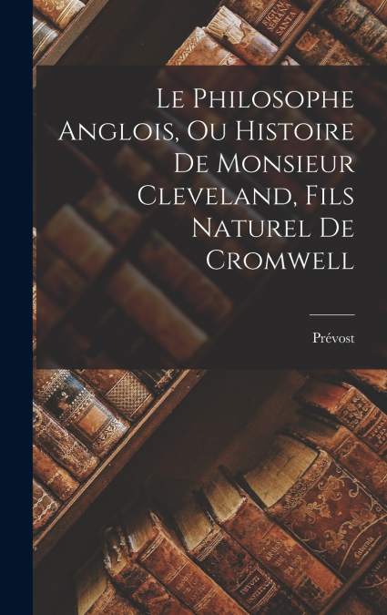 Le Philosophe Anglois, Ou Histoire De Monsieur Cleveland, Fils Naturel De Cromwell