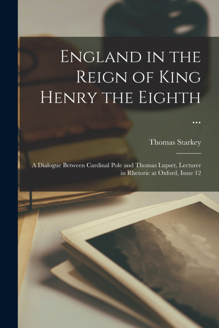 England in the Reign of King Henry the Eighth ...