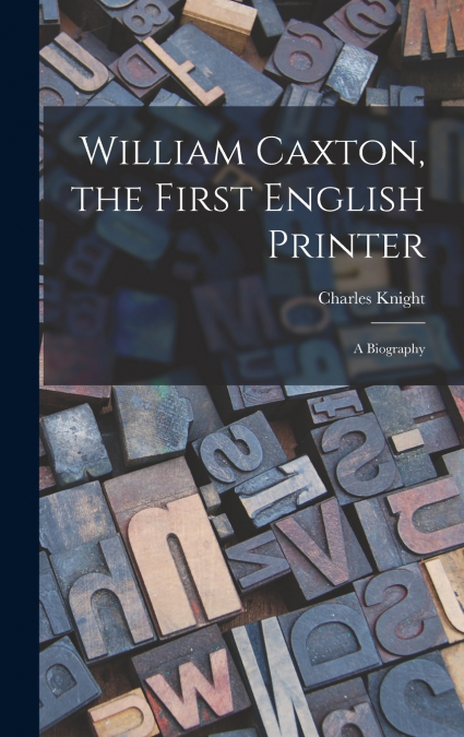 William Caxton, the First English Printer