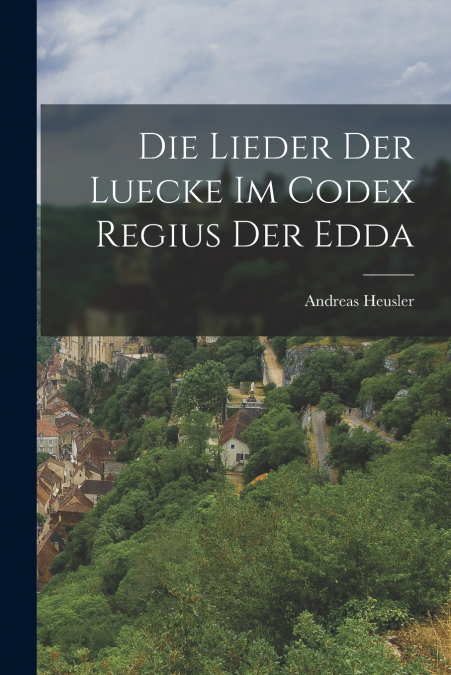 Die Lieder der Luecke im Codex Regius der Edda