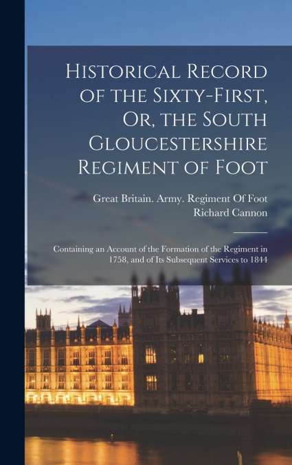 Historical Record of the Sixty-First, Or, the South Gloucestershire Regiment of Foot